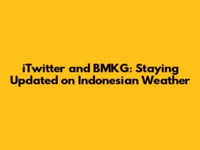 iTwitter and BMKG: Staying Updated on Indonesian Weather