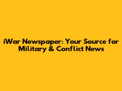 iWar Newspaper: Your Source for Military & Conflict News