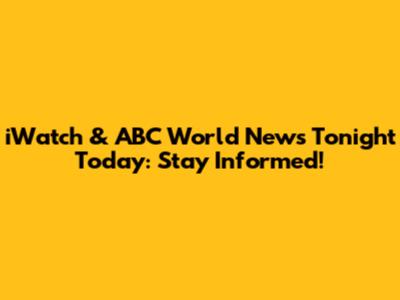 iWatch & ABC World News Tonight Today: Stay Informed!
