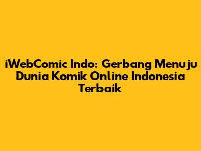 iWebComic Indo: Gerbang Menuju Dunia Komik Online Indonesia Terbaik