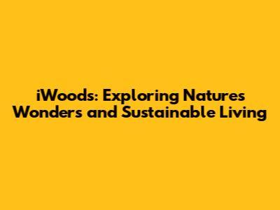 iWoods: Exploring Nature's Wonders and Sustainable Living