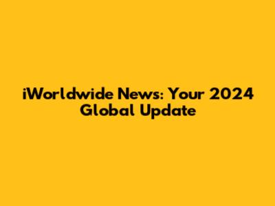 iWorldwide News: Your 2024 Global Update