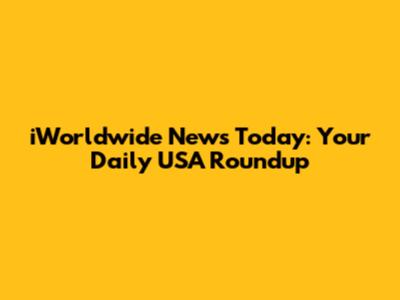 iWorldwide News Today: Your Daily USA Roundup