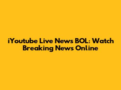 iYoutube Live News BOL: Watch Breaking News Online