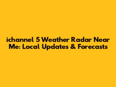 ichannel 5 Weather Radar Near Me: Local Updates & Forecasts