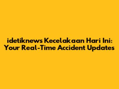 idetiknews Kecelakaan Hari Ini: Your Real-Time Accident Updates