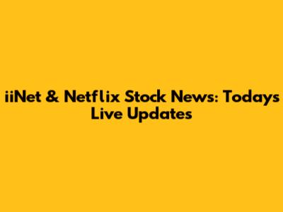 iiNet & Netflix Stock News: Today's Live Updates