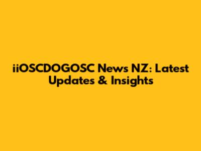 iiOSCDOGOSC News NZ: Latest Updates & Insights