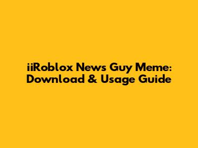 iiRoblox News Guy Meme: Download & Usage Guide