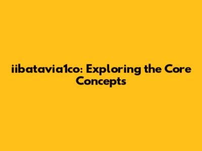 iibatavia1co: Exploring the Core Concepts