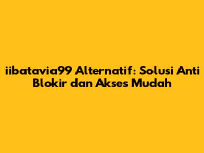 iibatavia99 Alternatif: Solusi Anti Blokir dan Akses Mudah