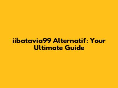 iibatavia99 Alternatif: Your Ultimate Guide