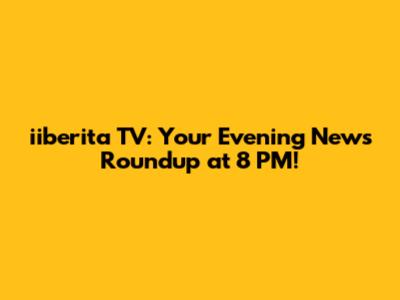 iiberita TV: Your Evening News Roundup at 8 PM!