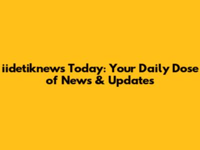 iidetiknews Today: Your Daily Dose of News & Updates