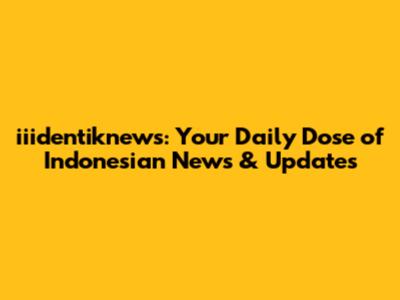 iiidentiknews: Your Daily Dose of Indonesian News & Updates