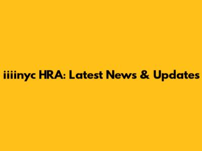 iiiinyc HRA: Latest News & Updates