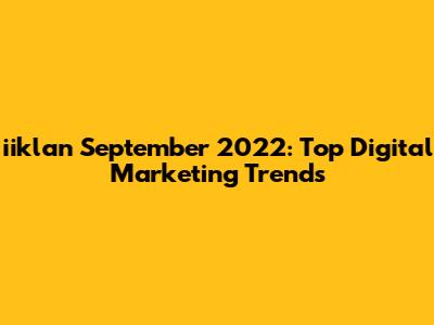 iiklan September 2022: Top Digital Marketing Trends