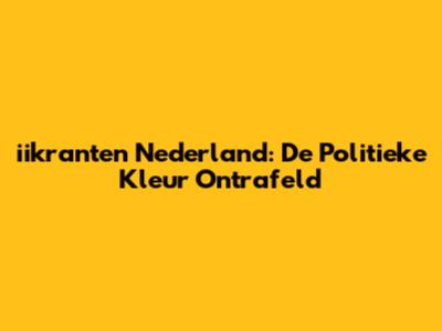 iikranten Nederland: De Politieke Kleur Ontrafeld