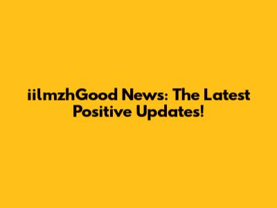 iilmzhGood News: The Latest Positive Updates!