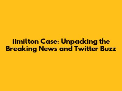 iimilton Case: Unpacking the Breaking News and Twitter Buzz