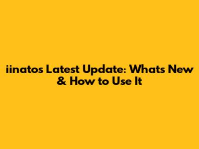 iinato's Latest Update: What's New & How to Use It