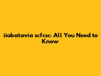iiobatavia scfcsc: All You Need to Know