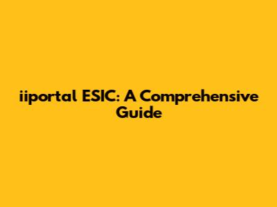 iiportal ESIC: A Comprehensive Guide