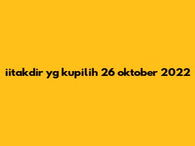 iitakdir yg kupilih 26 oktober 2022