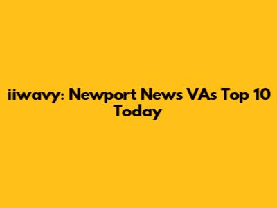 iiwavy: Newport News VA's Top 10 Today