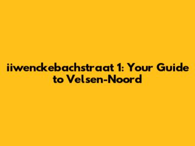 iiwenckebachstraat 1: Your Guide to Velsen-Noord