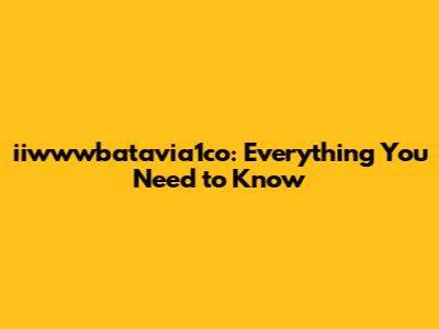 iiwwwbatavia1co: Everything You Need to Know
