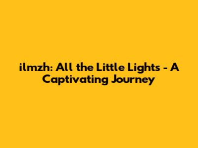 ilmzh: All the Little Lights - A Captivating Journey