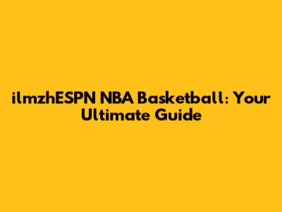 ilmzhESPN NBA Basketball: Your Ultimate Guide