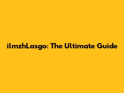 ilmzhLasgo: The Ultimate Guide