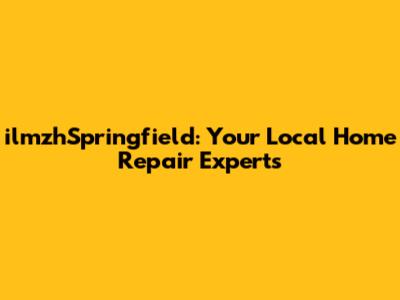 ilmzhSpringfield: Your Local Home Repair Experts