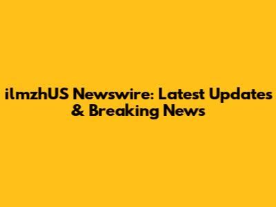 ilmzhUS Newswire: Latest Updates & Breaking News