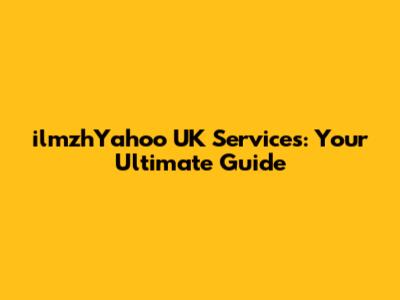 ilmzhYahoo UK Services: Your Ultimate Guide