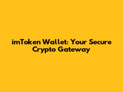 imToken Wallet: Your Secure Crypto Gateway