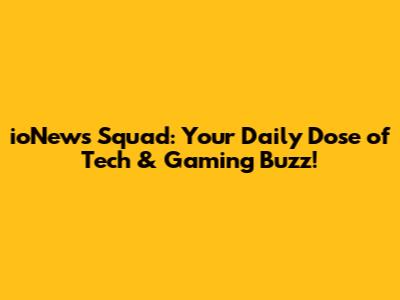 ioNews Squad: Your Daily Dose of Tech & Gaming Buzz!