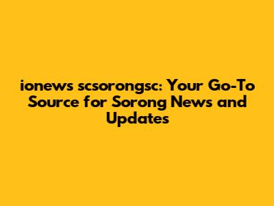 ionews scsorongsc: Your Go-To Source for Sorong News and Updates