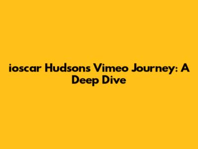 ioscar Hudson's Vimeo Journey: A Deep Dive