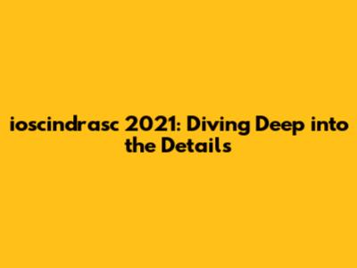 ioscindrasc 2021: Diving Deep into the Details