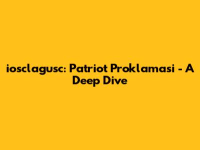 iosclagusc: Patriot Proklamasi - A Deep Dive