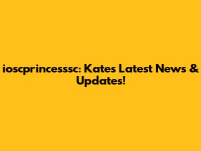 ioscprincesssc: Kate's Latest News & Updates!