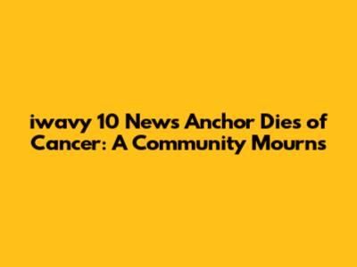 iwavy 10 News Anchor Dies of Cancer: A Community Mourns