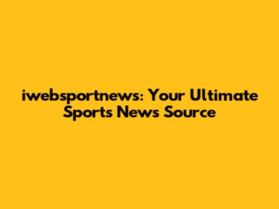 iwebsportnews: Your Ultimate Sports News Source