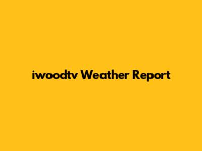 iwoodtv Weather Report