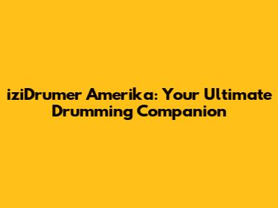 iziDrumer Amerika: Your Ultimate Drumming Companion