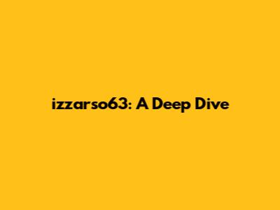 izzarso63: A Deep Dive
