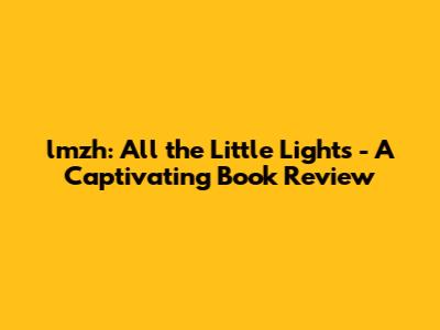 lmzh: All the Little Lights - A Captivating Book Review